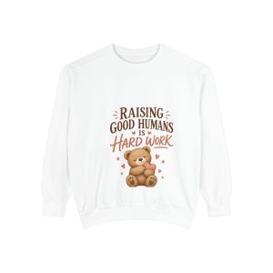 Raising Good Humans Is Hard Work Sweatshirt – Cute Teddy Bear Parenting Quote Graphic Pullover