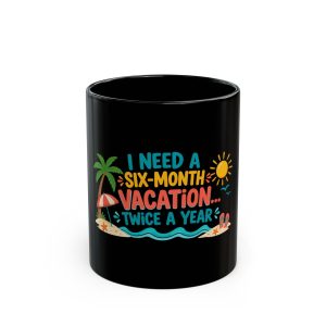 I Need a Six-Month Vacation Twice a Year Mug – Funny Summer Quote Black Ceramic Coffee Cup